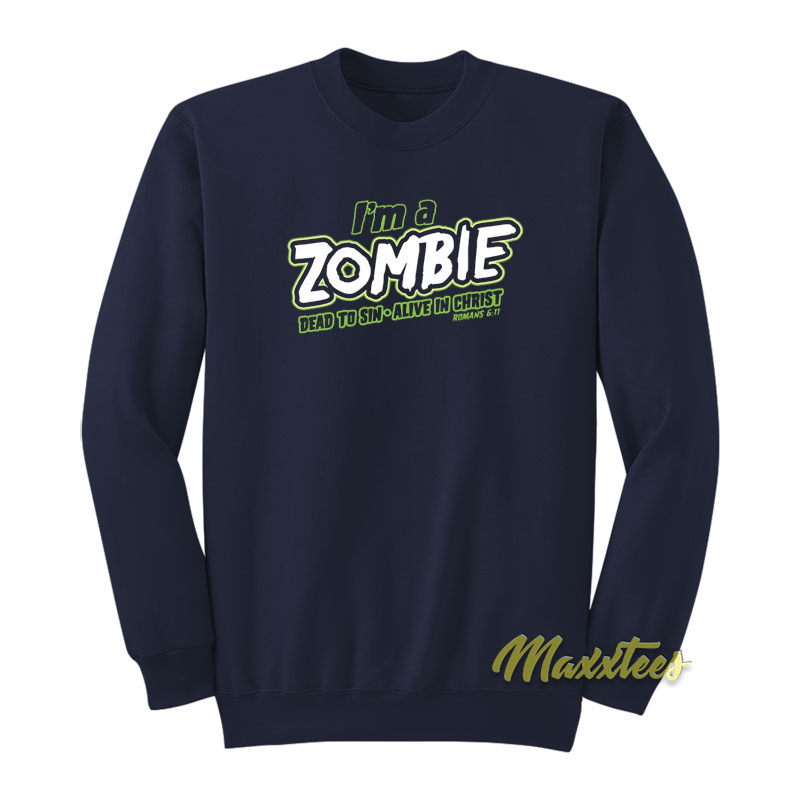 I'm Zombie Dead To Sin Alive In Christ Sweatshirt