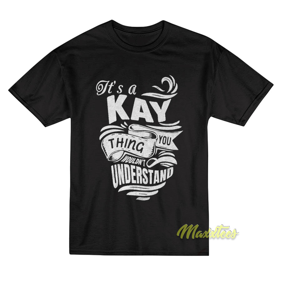 I'ts A Kay Thing You Wouldn't T-shirt