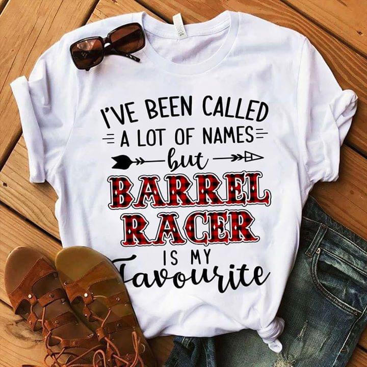 I've Been Called A Lot Of Names But Barrel Racer Is My Favourite Shirt