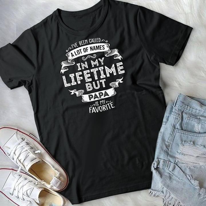 I've Been Called A Lot Of Names In My Lifetime But Papa Shirt