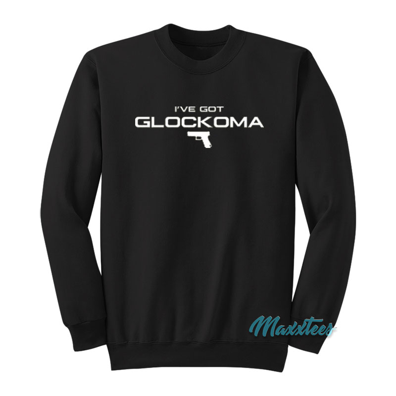 I've Got Glockoma Sweatshirt
