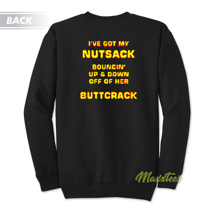 I've Got My Nutsack Bouncin Up And Down Sweatshirt