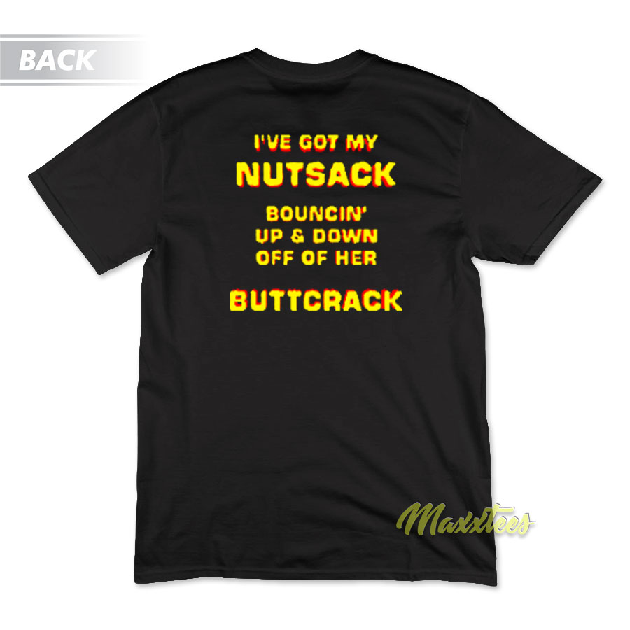I've Got My Nutsack Bouncin Up And Down T-shirt