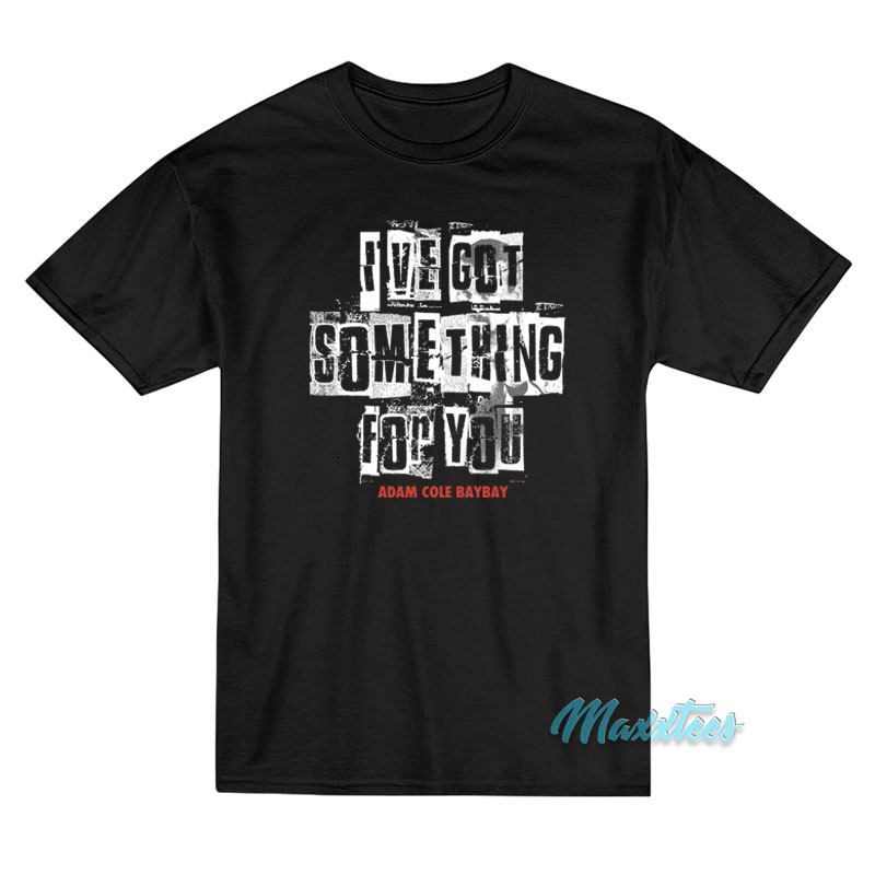 I've Got Something For You Adam Cole T-shirt
