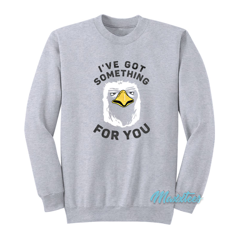I've Got Something For You Eagle Sweatshirt