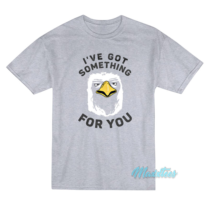 I've Got Something For You Eagle T-shirt