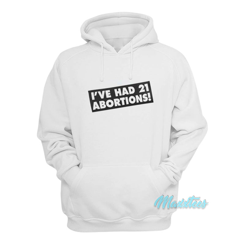 I've Had 21 Abortions Hoodie