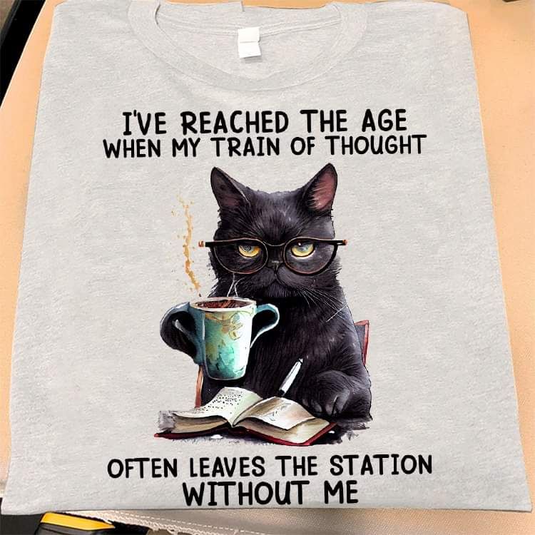 I've Reached The Age When My Train Of Thought Often Leaves The Station Without Me, Glasses Black Cat Coffee Book Shirt