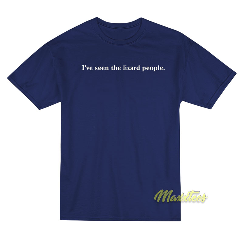I've Seen The Lizard People T-shirt