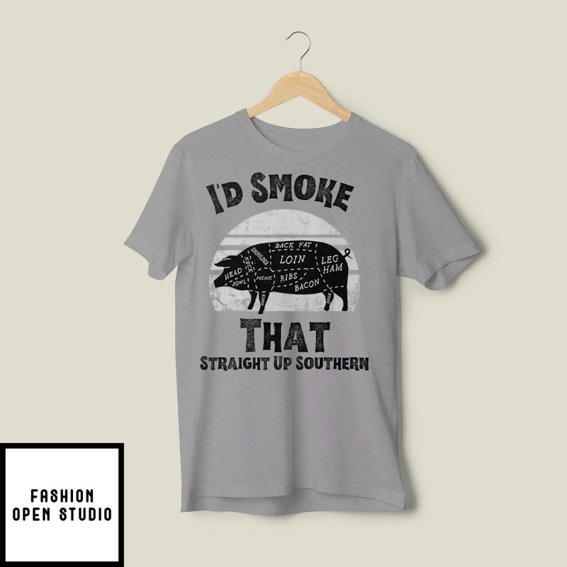 I’d Smoke That Straight Up Southern Bbq Lover T-shirt
