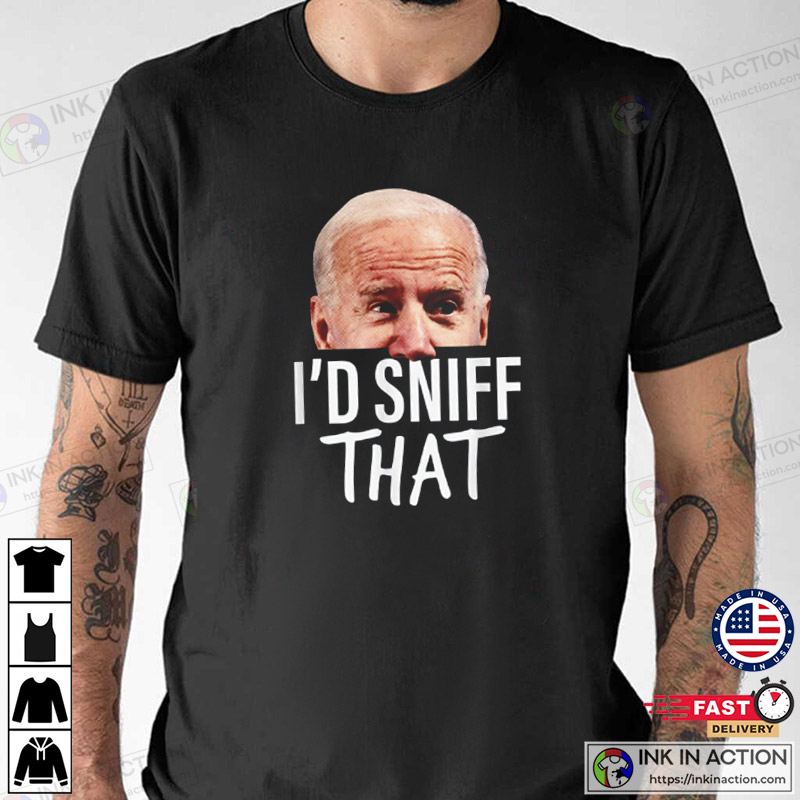 I’d Sniff That, Anti Joe Biden Funny T-shirt