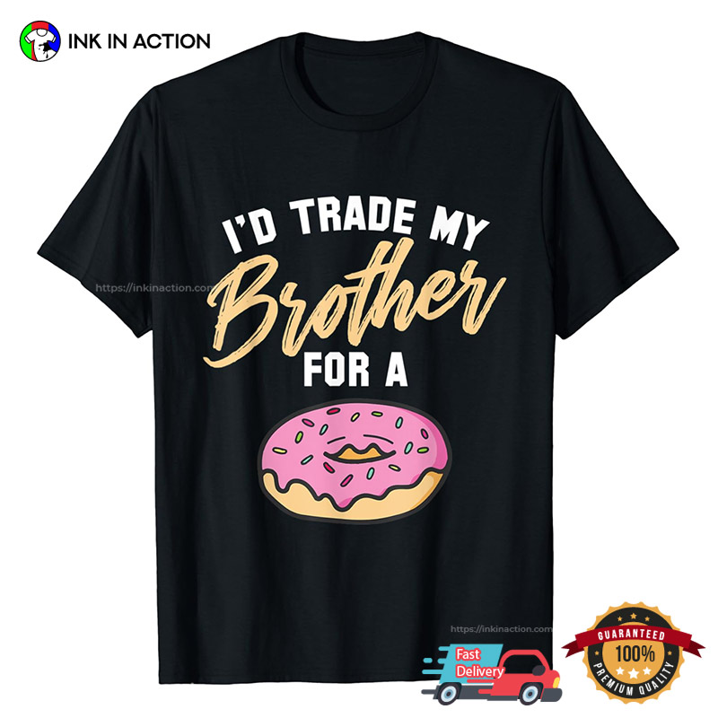 I’d Trade My Brother For A Doughnut Funny T-shirt
