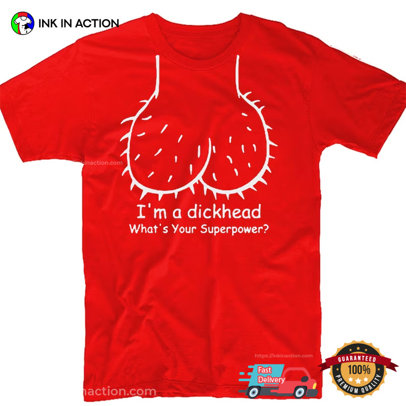 I’m A Dickhead Funny Adult Humor Shirts