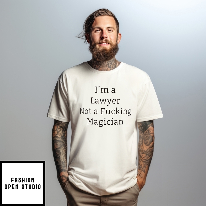 I’m A Lawyer Not A Fucking Magician T-shirt