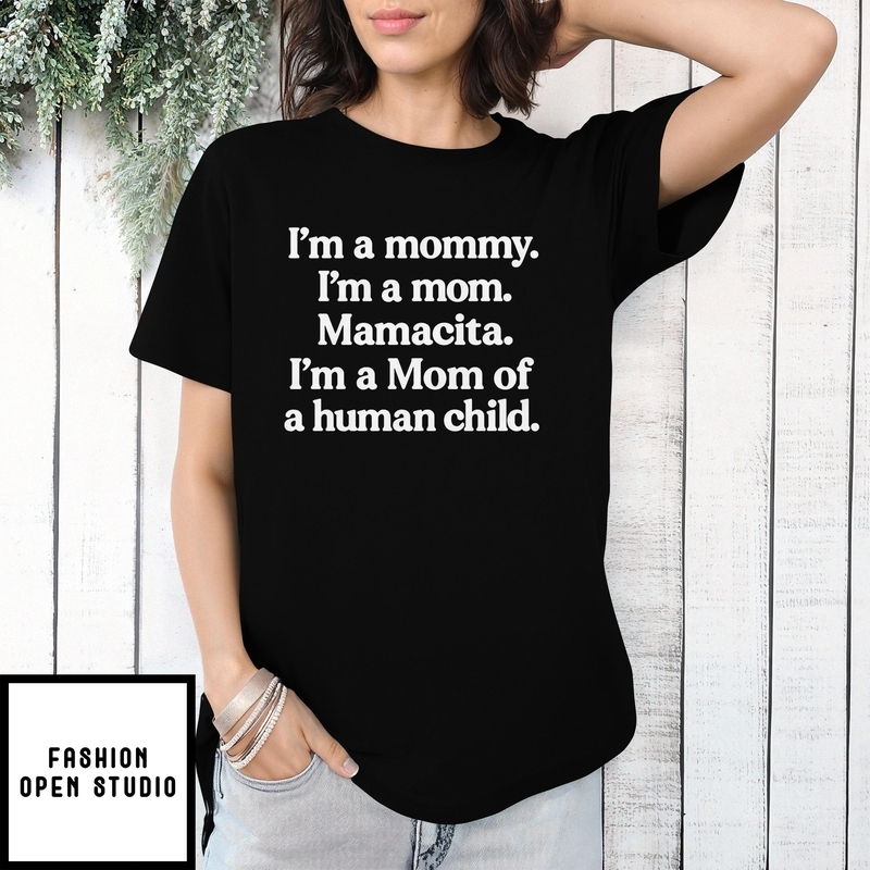 I’m A Mommy I’m A Mom Mamacita I’m A Mom Of A Human Child T-shirt