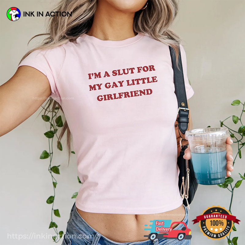 I’m A Slut For My Gay Little Girlfriend Funny Gay Slogan Tee