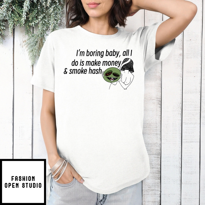 I’m Boring Baby All I Do Is Make Money And Some Hash T-shirt