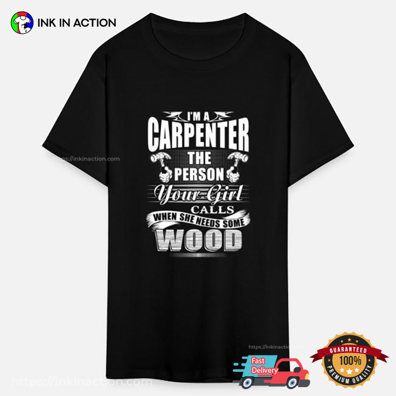 I’m Carpenter The Person Your Girl Calls Funny T-shirt, Carpenter Merch