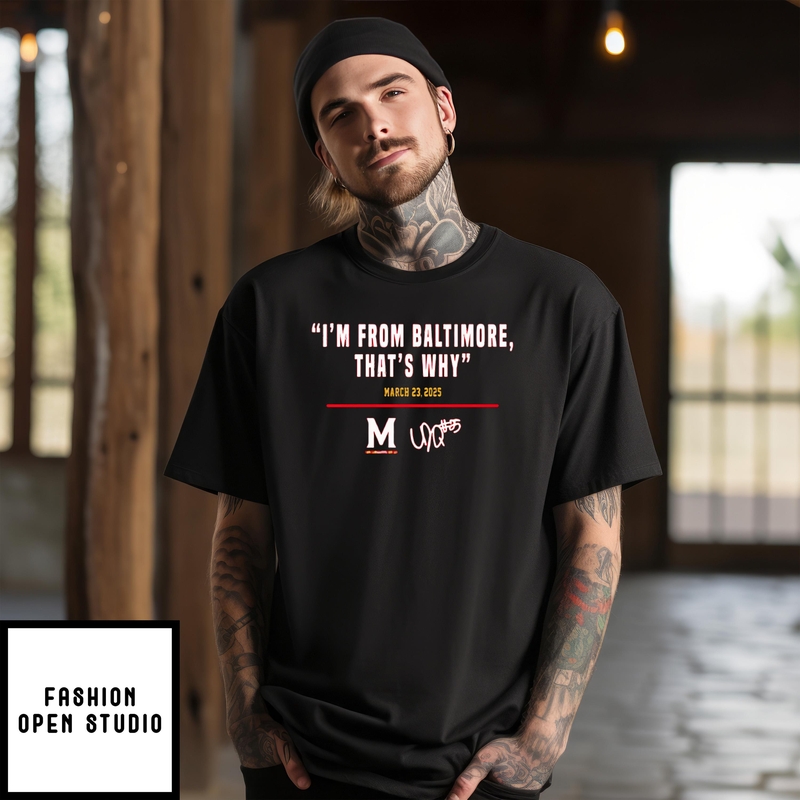 I’m From Baltimore That’s Why March 23 2025 T-shirt