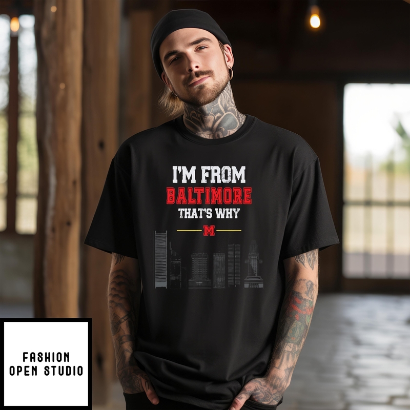 I’m From Baltimore That’s Why T-shirt