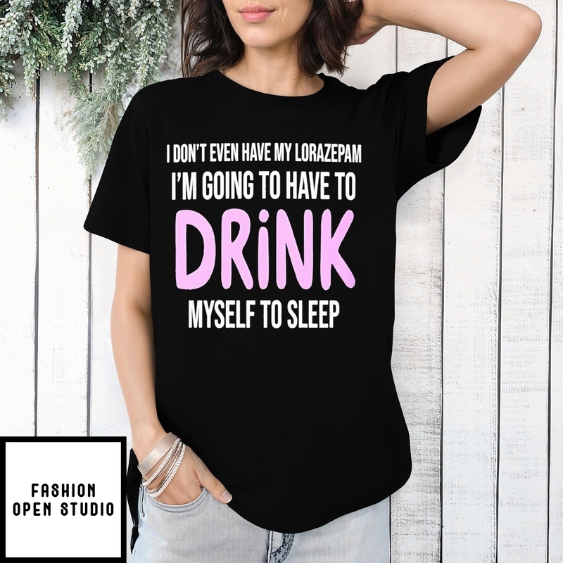 I’m Going To Have To Drink Myself To Sleep Quote T-shirt