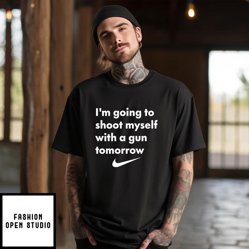 I’m Going To Shoot Myself With A Gun Tomorrow T-shirt