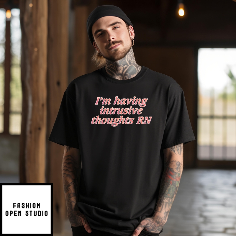 I’m Having Intrusive Thoughts Rn T-shirt