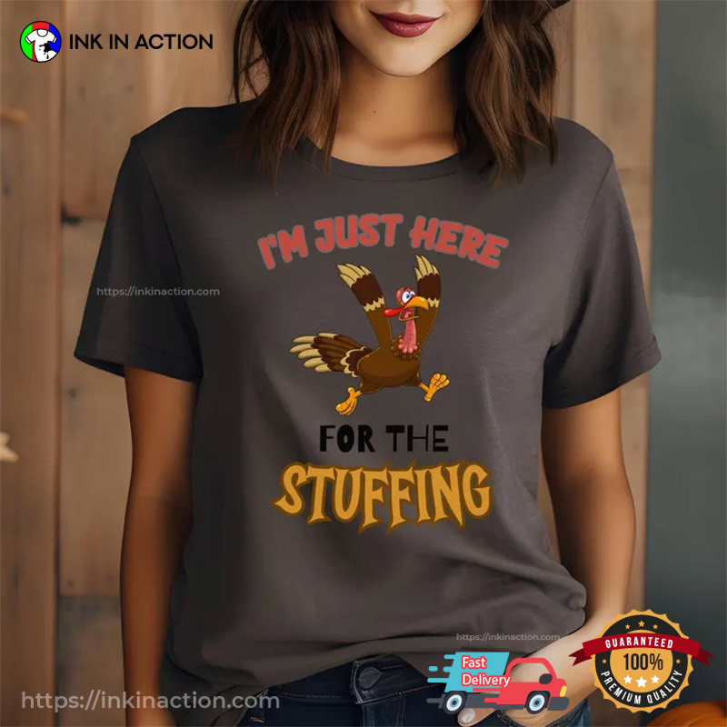 I’m Just Here For The Stuffing Funny Turkey Thanksgiving T-shirt