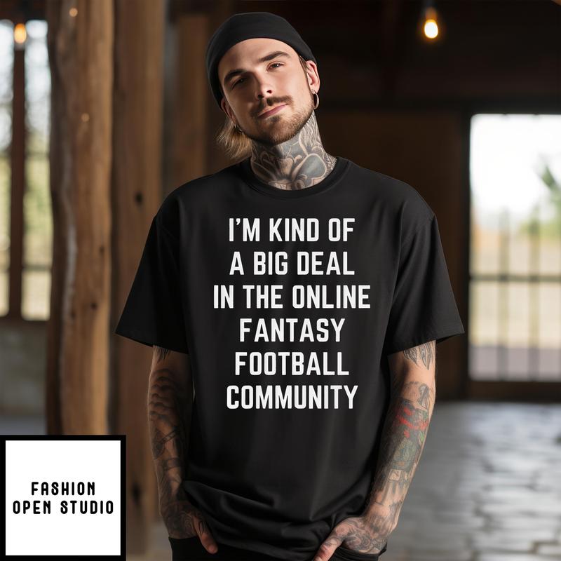 I’m Kind Of A Big Deal In The Online Fantasy Football Community T-shirt