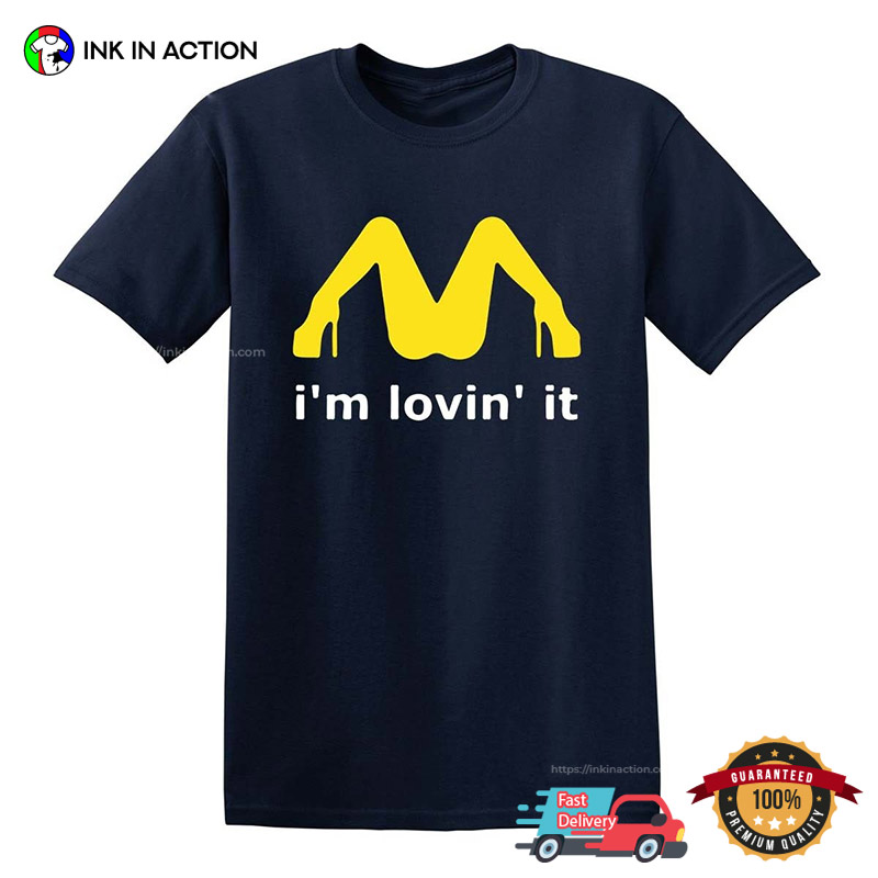 I’m Lovin It Mcdonald’s Adult Humor T-shirt