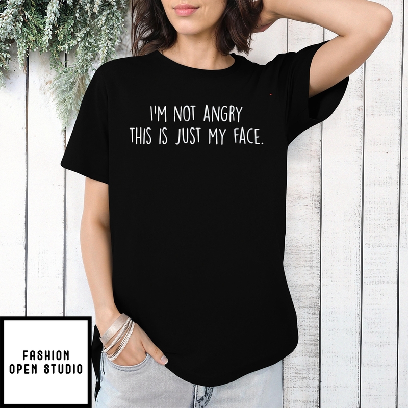I’m Not Angry This Is Just My Face T-shirt