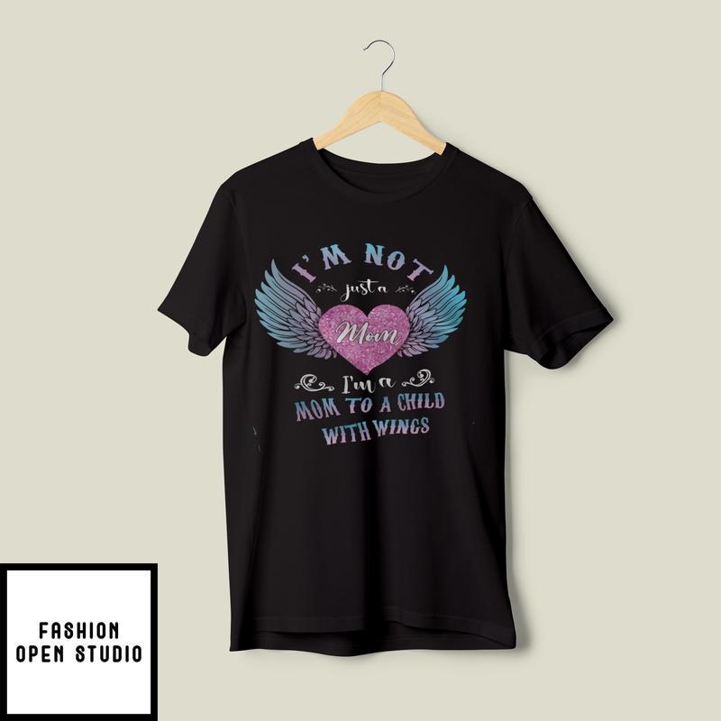 I’m Not Just A Mom I’m A Mom To A Child With Wings T-shirt