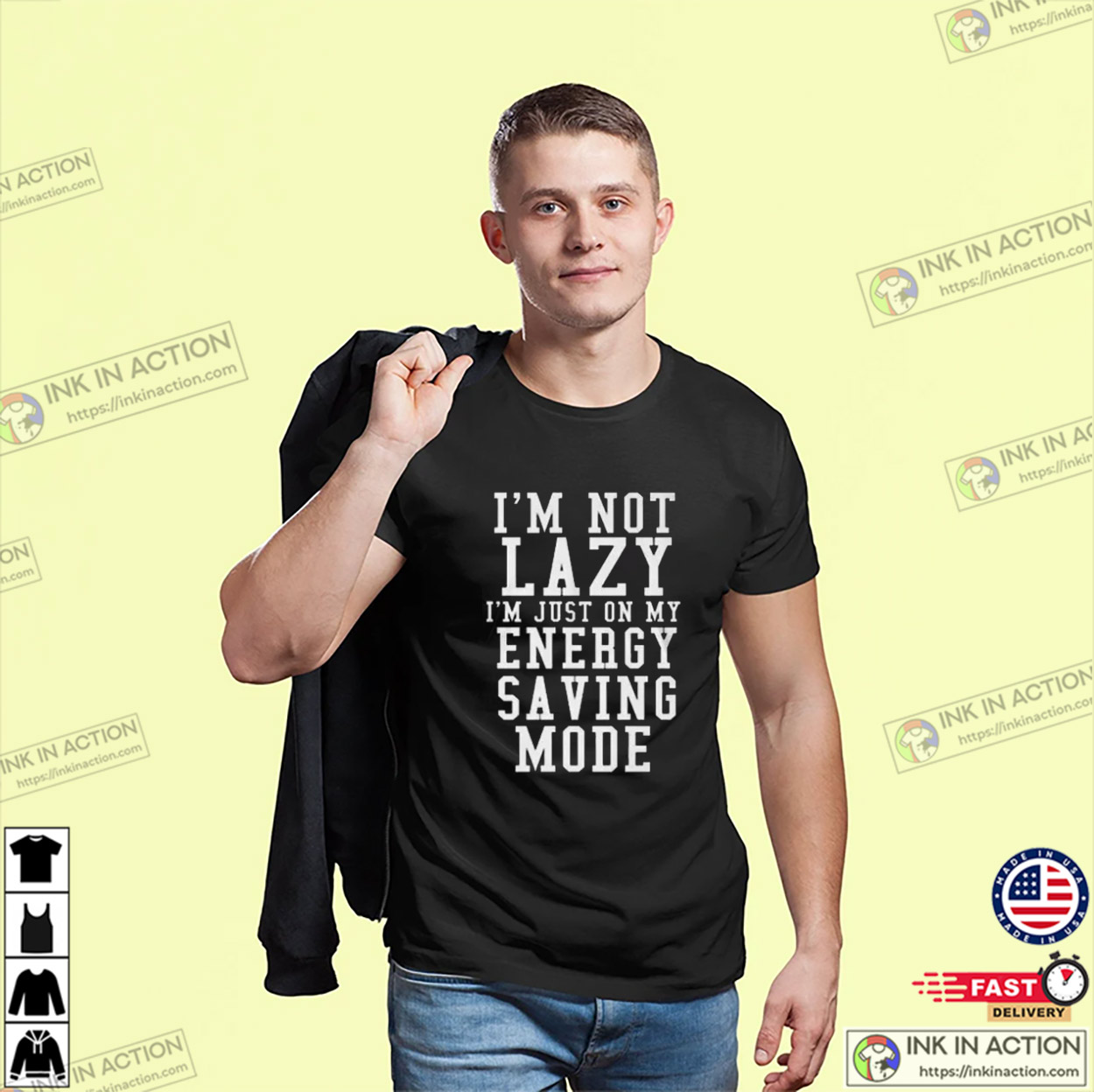 I’m Not Lazy I’m Energy Saving Mode Funny Tee