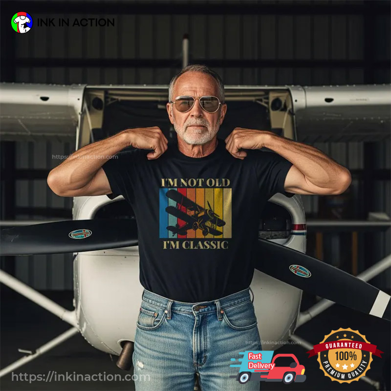 I’m Not Old, I’m Classic T-shirts For Pilots