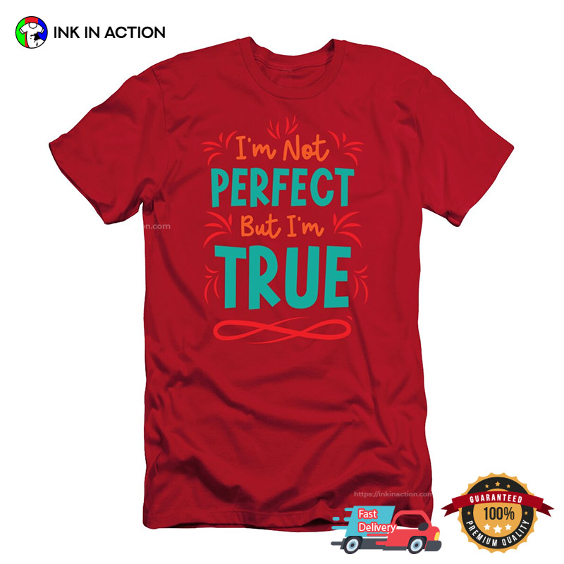 I’m Not Perfect But I’m True Inspirational Quotes T-shirt