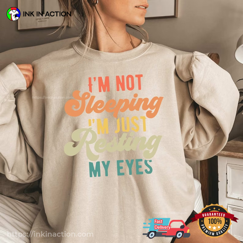 I’m Not Sleeping I Am Resting My Eyes Shirt