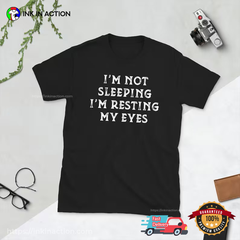I’m Not Sleeping Im Resting My Eyes Funny Shirt