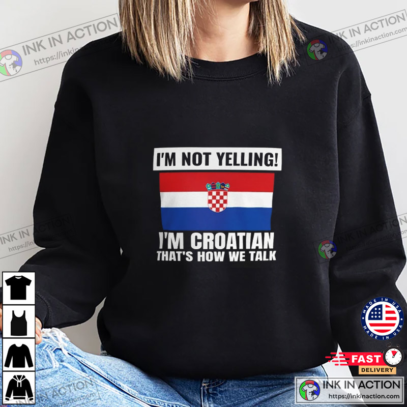 I’m Not Yelling I’m Croatian Croatia World Cup Qatar 2022 Shirt