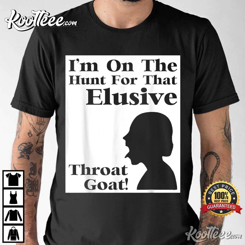 I’m On The Hunt For That Elusive Throat Goat T-shirt