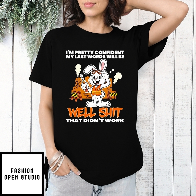 I’m Pretty Confident My Last Words Will Be Well Shit Bunny T-shirt