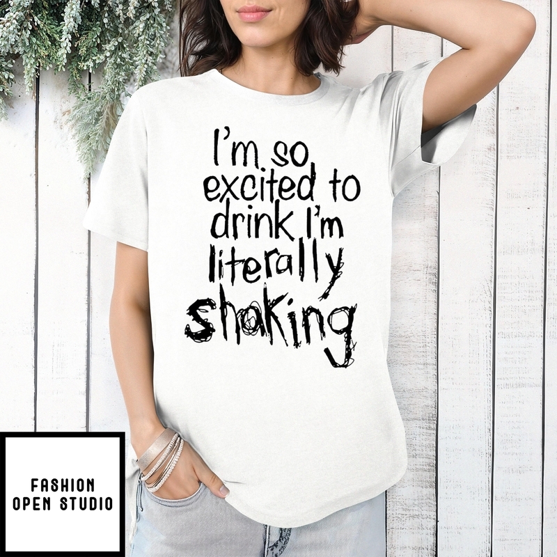 I’m So Excited To Drink I’m Literally Shaking 2025 T-shirt