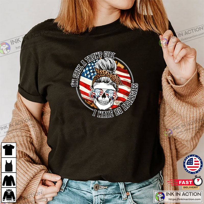 I’m Still A Trump Girl I Make No Apologies Messy Bun T-shirt