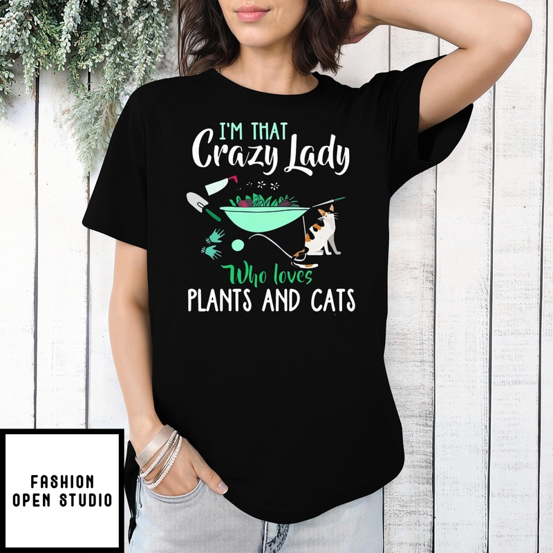 I’m That Crazy Lady Who Loves Plants And Cats T-shirt