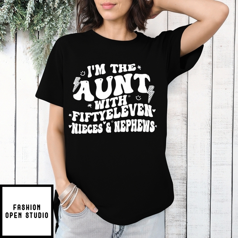 I’m The Aunt With Fiftyeleven Nieces And Nephews New T-shirt