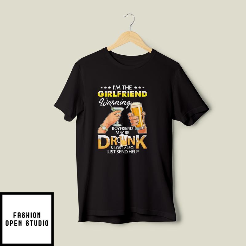 I’m The Girlfriend Warning Girlfriend May Be Drunk And Lost T-shirt