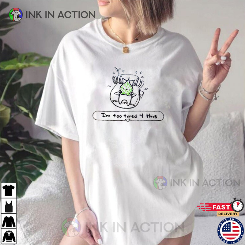I’m Too Tired 4 This, Korok Breath Of The Wild Shirt
