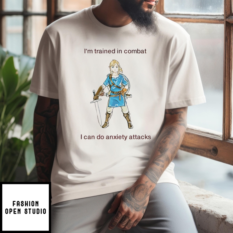 I’m Trained In Combat I Can Do Anxiety Attacks T-shirt