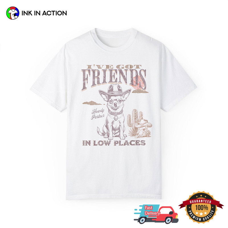 I’ve Got Friends In Low Places Chihuahua Cowboy Comfort Colors T-shirt