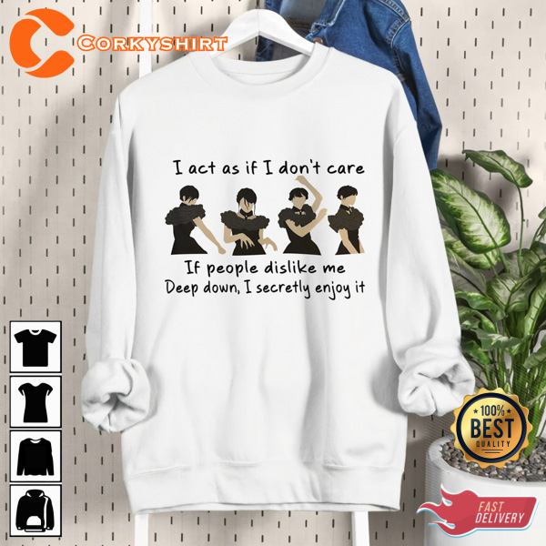 I Act If I Don’t Care People Dislike Me Unisex Shirt