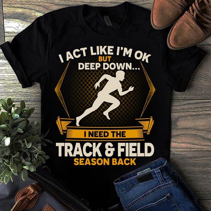 I Act Like I'm Ok But Deep Down I Need The Track And Field Boy T-shirt Sweatshirt Hoodie